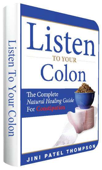 LISTEN TO YOUR COLON: The Complete Natural Healing Guide For Constipation - by Jini Patel Thompson